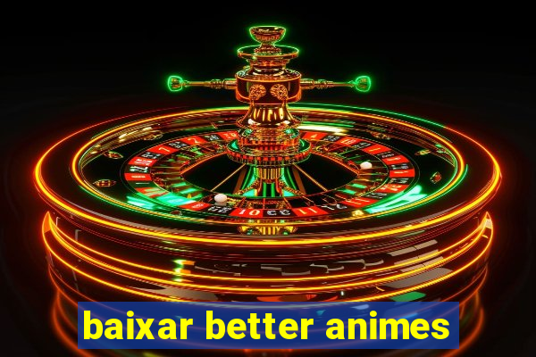 baixar better animes